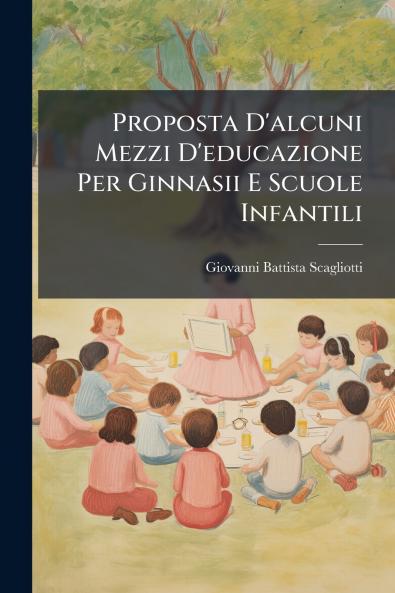 Proposta D'alcuni Mezzi D'educazione Per Ginnasii E Scuole Infantili