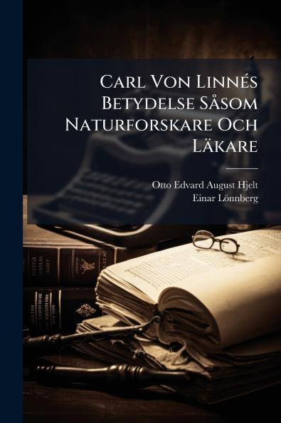 Carl Von Linnés Betydelse Såsom Naturforskare Och Läkare