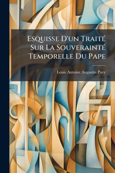 Esquisse D'un Traité Sur La Souverainté Temporelle Du Pape