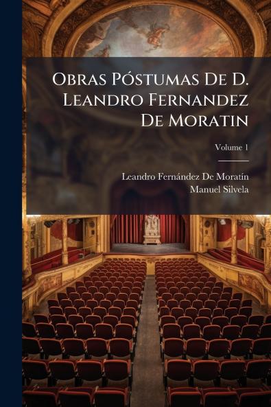 Obras Póstumas De D. Leandro Fernandez De Moratin; Volume 1