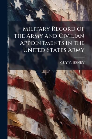 Military Record of the Army and Civilian Appointments in the United States Army