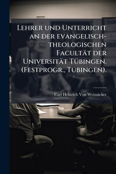 Lehrer und Unterricht an der evangelisch-theologischen Facultät der Universität Tübingen. (Festprogr. Tübingen).