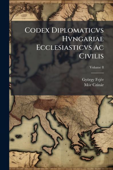 Codex Diplomaticvs Hvngariae Ecclesiasticvs Ac Civilis; Volume 8