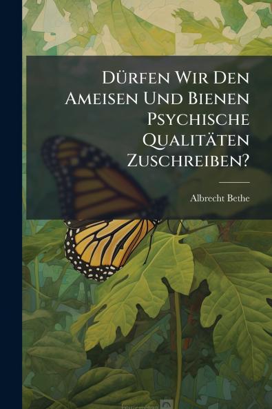 Dürfen Wir Den Ameisen Und Bienen Psychische Qualitäten Zuschreiben?