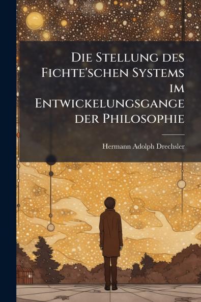Die Stellung des Fichte'schen Systems im Entwickelungsgange der Philosophie