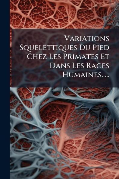 Variations Squelettiques Du Pied Chez Les Primates Et Dans Les Races Humaines. ...