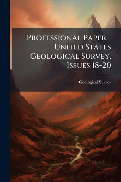 Professional Paper - United States Geological Survey Issues 18-20