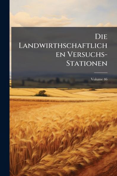 Die Landwirthschaftlichen Versuchs-Stationen; Volume 46