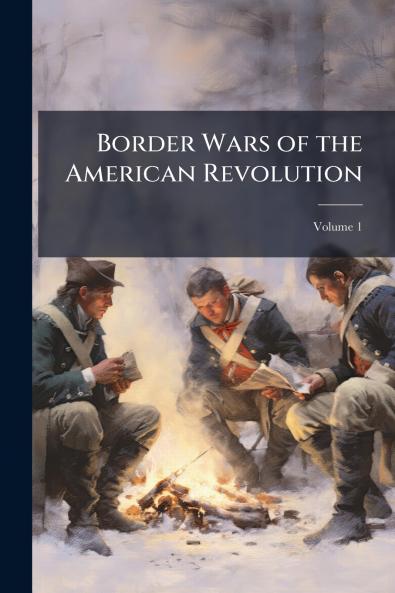 Border Wars of the American Revolution; Volume 1