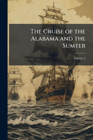 The Cruise of the Alabama and the Sumter; Volume 2