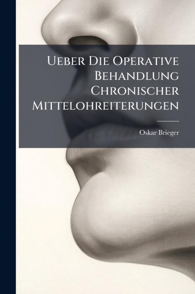 Ueber Die Operative Behandlung Chronischer Mittelohreiterungen