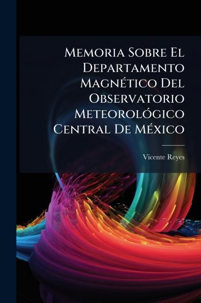 Memoria Sobre El Departamento Magnético Del Observatorio Meteorológico Central De México