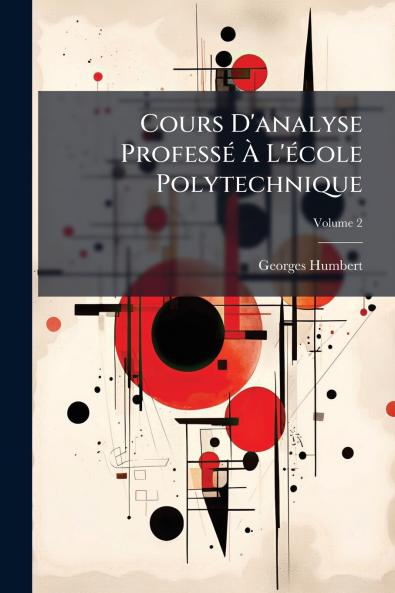Cours D'analyse Professé À L'école Polytechnique; Volume 2