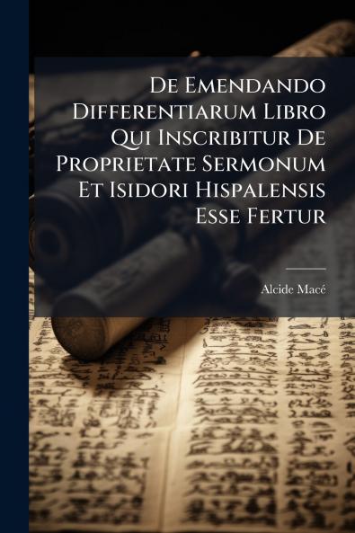 De Emendando Differentiarum Libro Qui Inscribitur De Proprietate Sermonum Et Isidori Hispalensis Esse Fertur