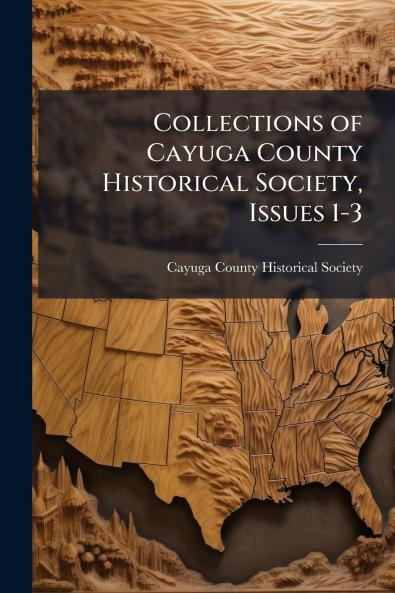 Collections of Cayuga County Historical Society Issues 1-3