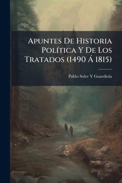 Apuntes De Historia Política Y De Los Tratados (1490 Á 1815)