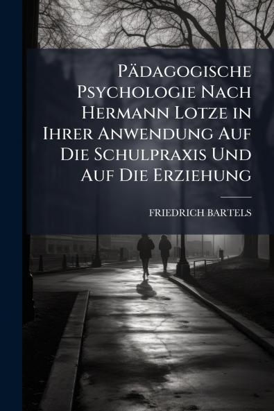 Pädagogische Psychologie Nach Hermann Lotze in Ihrer Anwendung Auf Die Schulpraxis Und Auf Die Erziehung