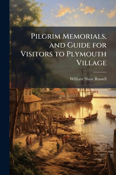 Pilgrim Memorials and Guide for Visitors to Plymouth Village