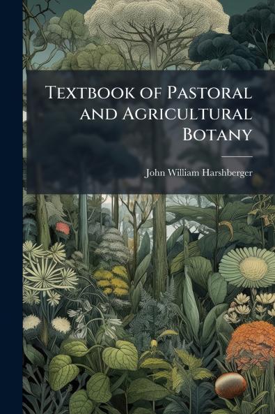 Textbook of Pastoral and Agricultural Botany