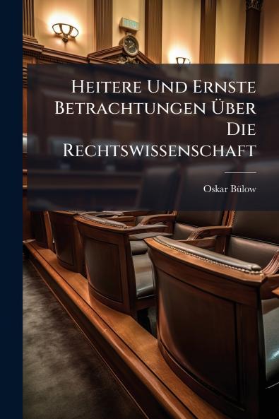 Heitere Und Ernste Betrachtungen Über Die Rechtswissenschaft