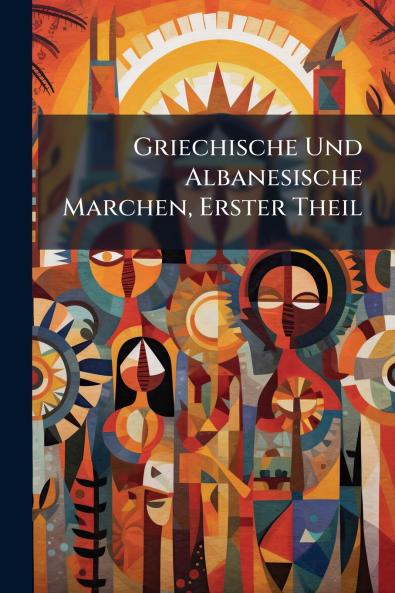 Griechische Und Albanesische Marchen Erster Theil