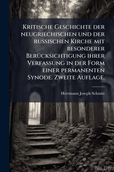 Kritische Geschichte der neugriechischen und der russischen Kirche mit besonderer Berücksichtigung ihrer Verfassung in der Form einer permanenten Synode. Zweite Auflage.