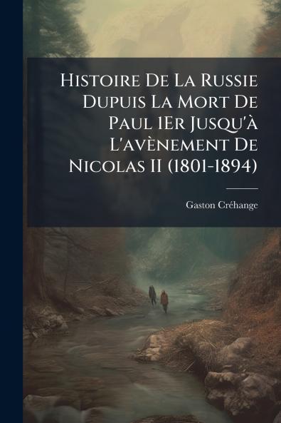 Histoire De La Russie Dupuis La Mort De Paul 1Er Jusqu'à L'avènement De Nicolas II (1801-1894)
