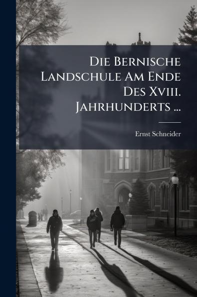 Die Bernische Landschule Am Ende Des Xviii. Jahrhunderts ...