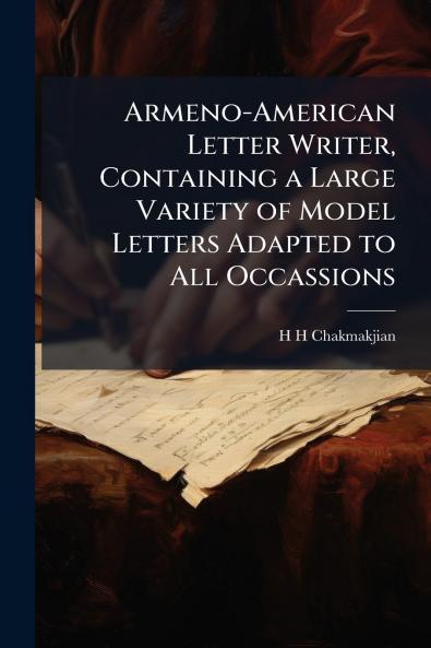 Armeno-American Letter Writer Containing a Large Variety of Model Letters Adapted to All Occassions