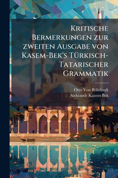Kritische Bermerkungen zur zweiten Ausgabe von Kasem-Bek's Türkisch-Tatarischer Grammatik