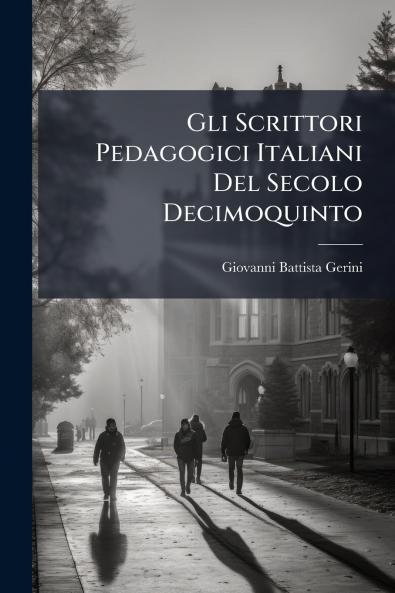 Gli Scrittori Pedagogici Italiani Del Secolo Decimoquinto