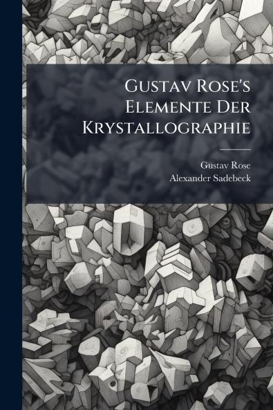 Gustav Rose's Elemente Der Krystallographie
