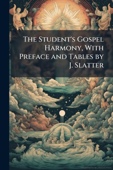 The Student's Gospel Harmony With Preface and Tables by J. Slatter