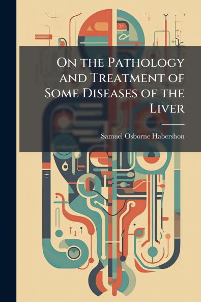 On the Pathology and Treatment of Some Diseases of the Liver