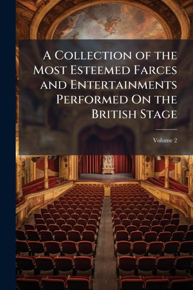 A Collection of the Most Esteemed Farces and Entertainments Performed On the British Stage; Volume 2