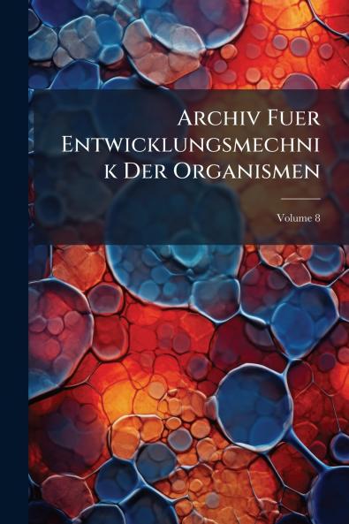 Archiv Fuer Entwicklungsmechnik Der Organismen; Volume 8