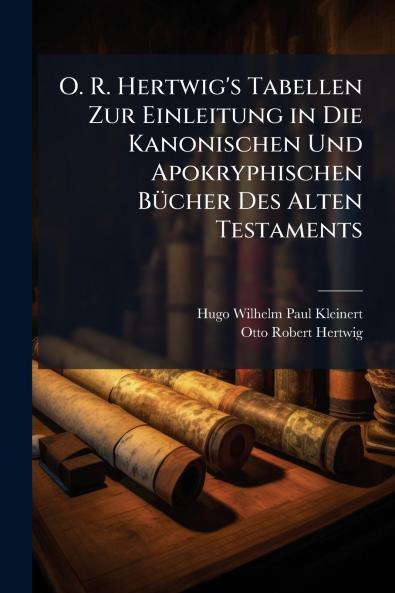 O. R. Hertwig's Tabellen Zur Einleitung in Die Kanonischen Und Apokryphischen Bücher Des Alten Testaments