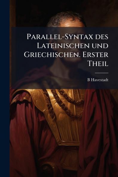 Parallel-Syntax des Lateinischen und Griechischen. Erster Theil