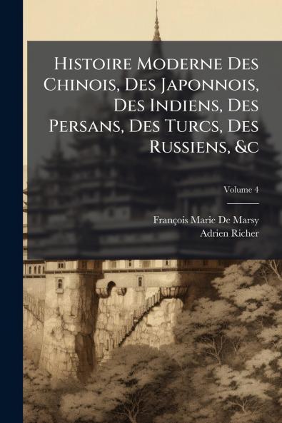 Histoire Moderne Des Chinois Des Japonnois Des Indiens Des Persans Des Turcs Des Russiens &c