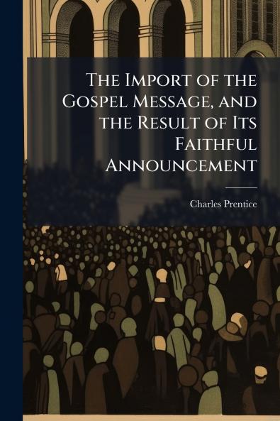 The Import of the Gospel Message and the Result of Its Faithful Announcement