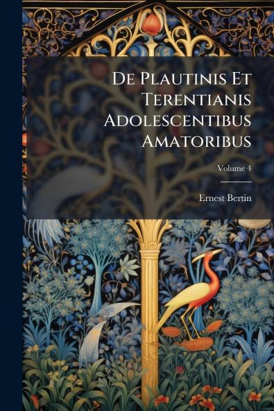 De Plautinis Et Terentianis Adolescentibus Amatoribus; Volume 4