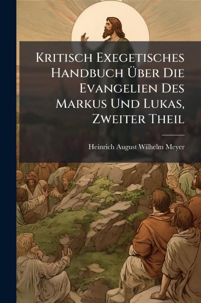 Kritisch Exegetisches Handbuch Über Die Evangelien Des Markus Und Lukas Zweiter Theil
