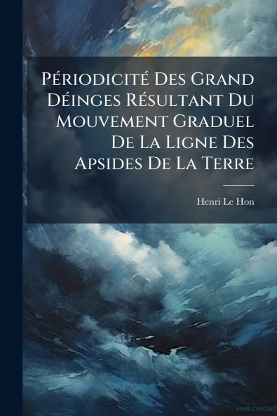 Périodicité Des Grand Déinges Résultant Du Mouvement Graduel De La Ligne Des Apsides De La Terre