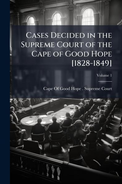 Cases Decided in the Supreme Court of the Cape of Good Hope [1828-1849]; Volume 1