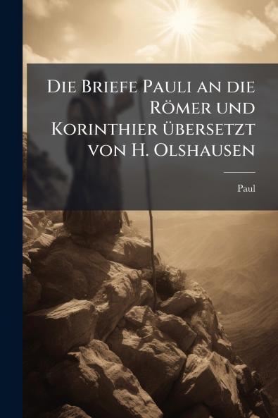 Die Briefe Pauli an die Römer und Korinthier übersetzt von H. Olshausen