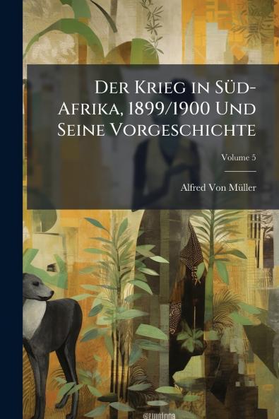 Der Krieg in Süd-Afrika 1899/1900 Und Seine Vorgeschichte; Volume 5