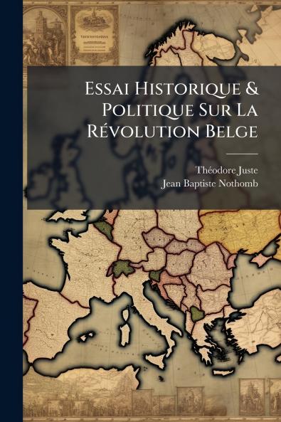 Essai Historique & Politique Sur La Révolution Belge