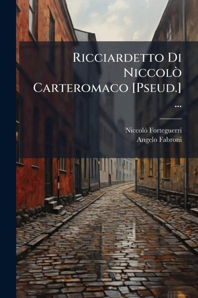 Ricciardetto Di Niccolò Carteromaco [Pseud.] ...
