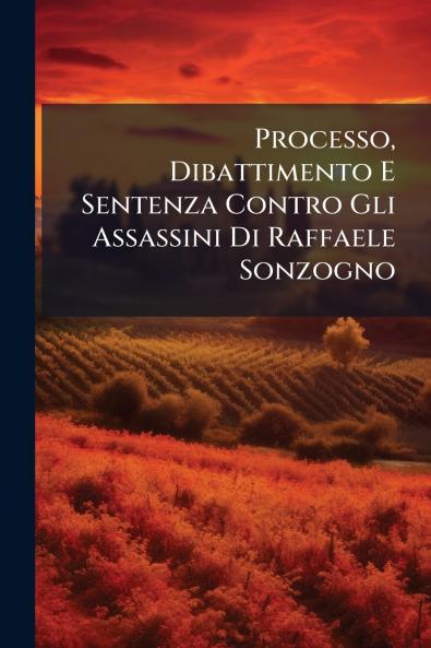 Processo Dibattimento E Sentenza Contro Gli Assassini Di Raffaele Sonzogno
