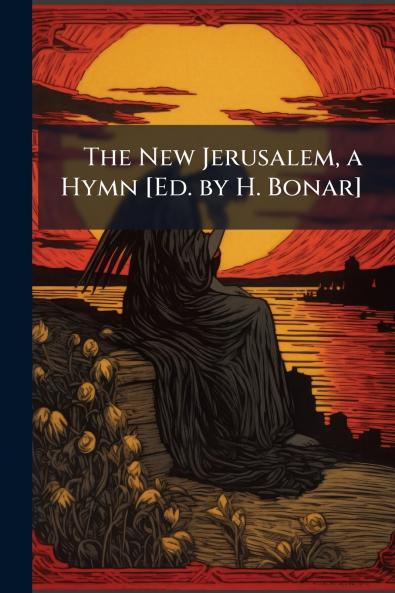 The New Jerusalem a Hymn [Ed. by H. Bonar]
